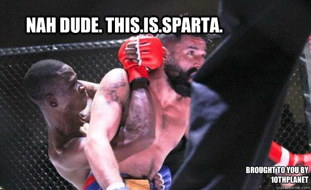Nah dude. This.is.sparta. brought to you by 10thplanet - Nah dude. This.is.sparta. brought to you by 10thplanet  Nah dude. This.is.sparta.