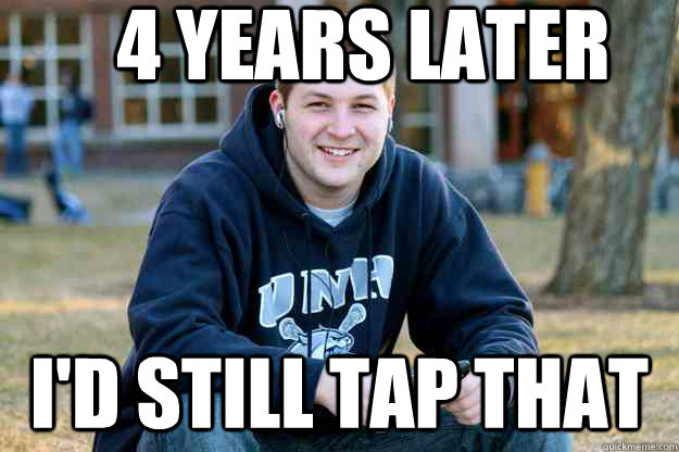 4 years later I'd still tap that   Successful College Senior
