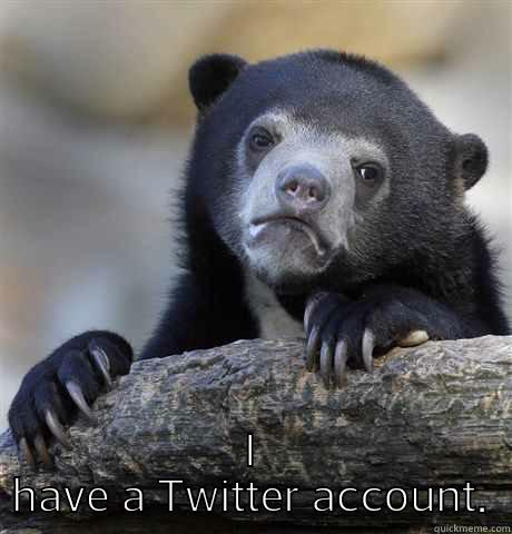  I HAVE A TWITTER ACCOUNT. Confession Bear