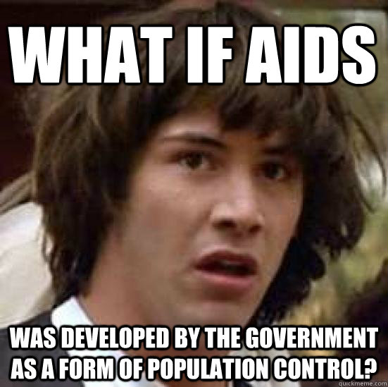 WHAT IF aids was developed by the government as a form of population control?  conspiracy keanu