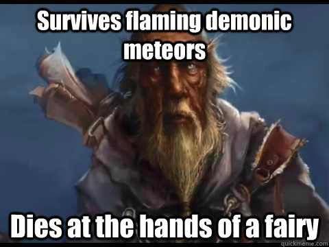 Survives flaming demonic meteors Dies at the hands of a fairy  deckard cain