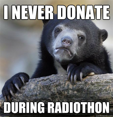 I never donate During radiothon  Confession Bear