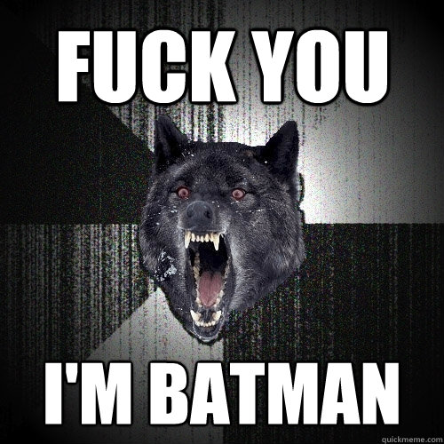 FUCK YOU I'm Batman  Insanity Wolf