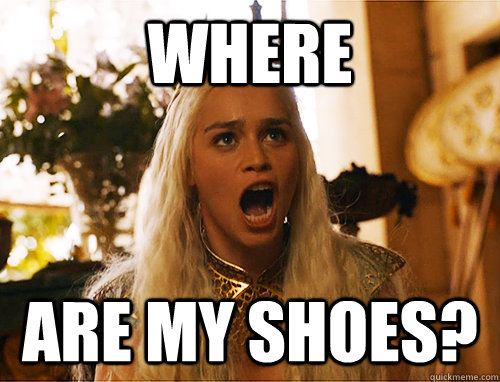 where are my shoes?  