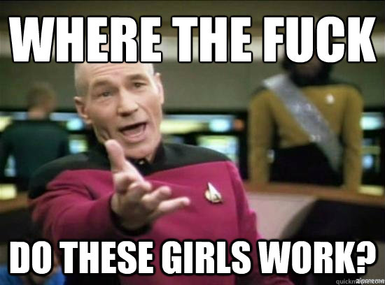 WHERE THE FUCK DO THESE GIRLS WORK? - WHERE THE FUCK DO THESE GIRLS WORK?  Annoyed Picard HD