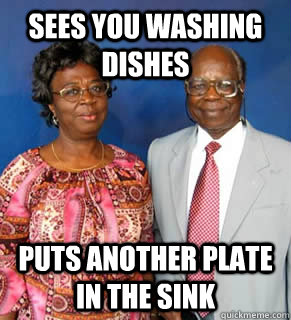 Sees you washing Dishes Puts another plate in the sink  - Sees you washing Dishes Puts another plate in the sink   African Parents