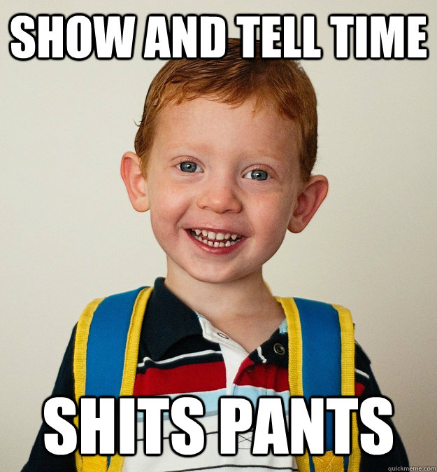 Show and tell time shits pants - Show and tell time shits pants  Pre-School Freshman