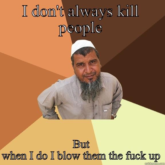 I DON'T ALWAYS KILL PEOPLE BUT WHEN I DO I BLOW THEM THE FUCK UP Ordinary Muslim Man
