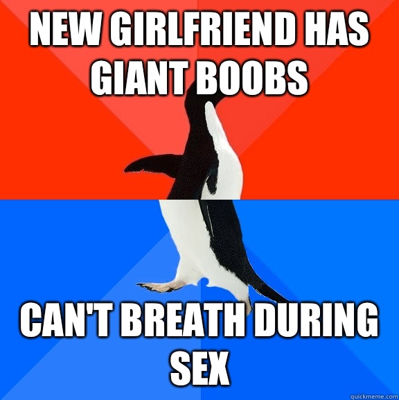 New girlfriend has giant boobs Can't breath during sex - New girlfriend has giant boobs Can't breath during sex  Socially Awesome Awkward Penguin