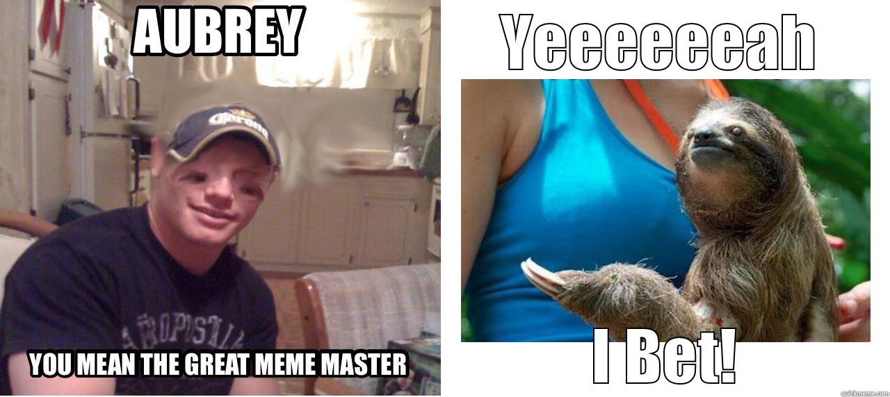 aubrey lol -                                    YEEEEEEAH                                     I BET! Misc