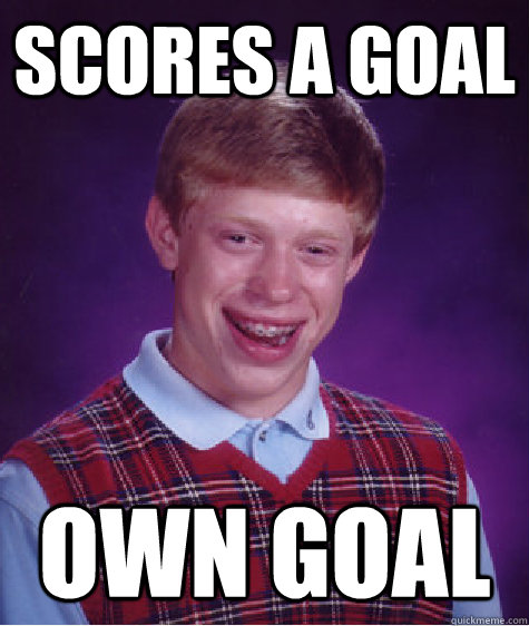 Scores a Goal own goal - Scores a Goal own goal  Bad Luck Brian