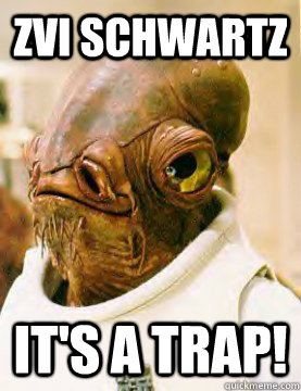ZVI SCHWARTZ It's a trap!  Admiral Akbar