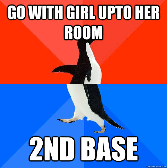 Go WITH GIRL UPTO HER     ROOM 2nd base  Socially Awesome Awkward Penguin