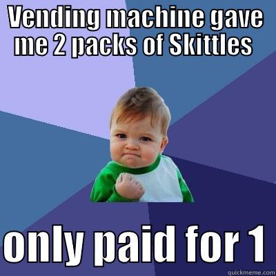 VENDING MACHINE GAVE ME 2 PACKS OF SKITTLES   ONLY PAID FOR 1 Success Kid