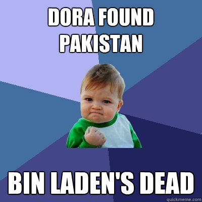 dora found pakistan bin laden's dead - dora found pakistan bin laden's dead  Success Kid