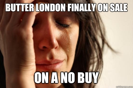 Butter London finally on sale On a no buy  First World Problems