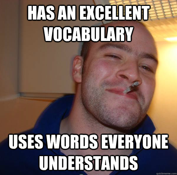 Has an excellent vocabulary Uses words everyone understands - Has an excellent vocabulary Uses words everyone understands  Misc