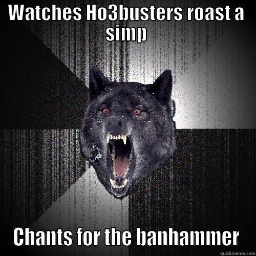 WATCHES HO3BUSTERS ROAST A SIMP CHANTS FOR THE BANHAMMER Insanity Wolf