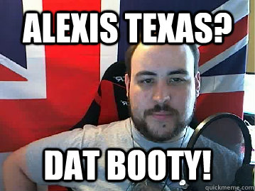 alexis texas? dat booty! - alexis texas? dat booty!  TB meme