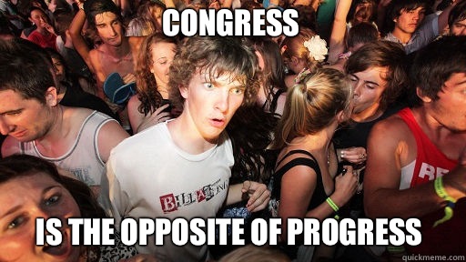 Congress Is the opposite of progress  Sudden Clarity Clarence