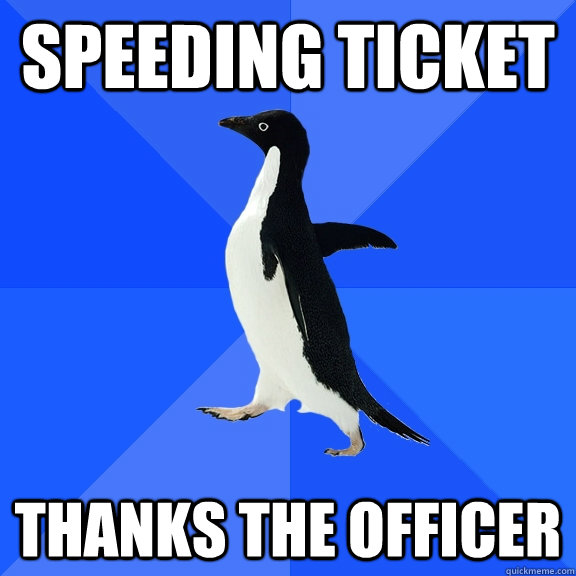 speeding ticket thanks the officer  Socially Awkward Penguin