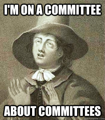 I'm on a committee about committees  