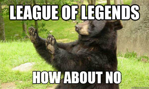 League of Legends  - League of Legends   How about no bear