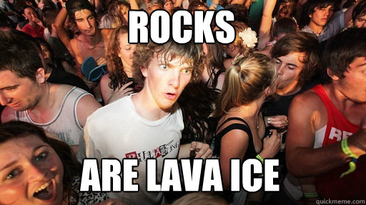 rocks are lava ice  Sudden Clarity Clarence
