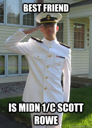Best Friend is midn 1/c Scott Rowe  Awkward Midshipman