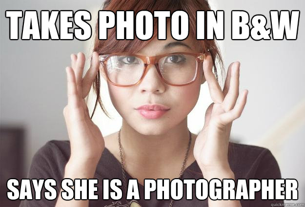 Takes photo in b&w says she is a photographer  