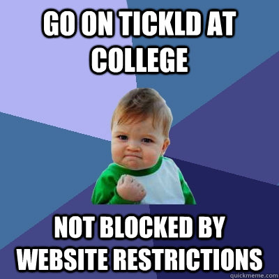 go on tickld at college not blocked by website restrictions  - go on tickld at college not blocked by website restrictions   Success Kid
