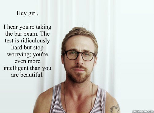 Hey girl,

I hear you're taking the bar exam. The test is ridiculously hard but stop worrying; you're even more intelligent than you are beautiful.   