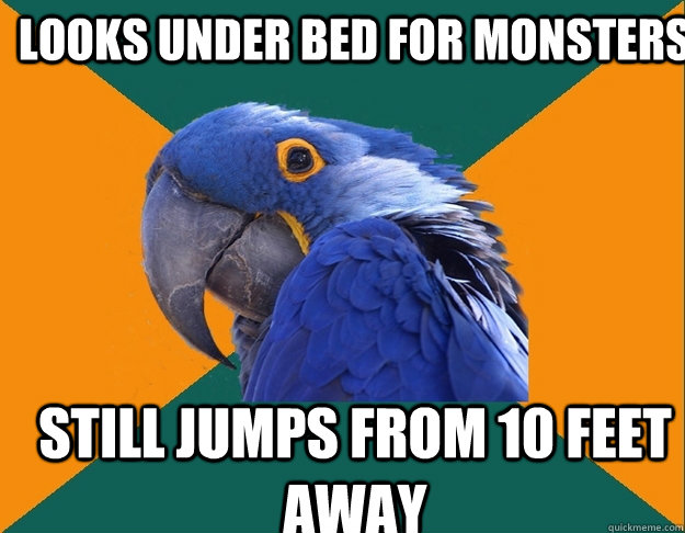 Looks under bed for monsters still jumps from 10 feet away   Paranoid Parrot