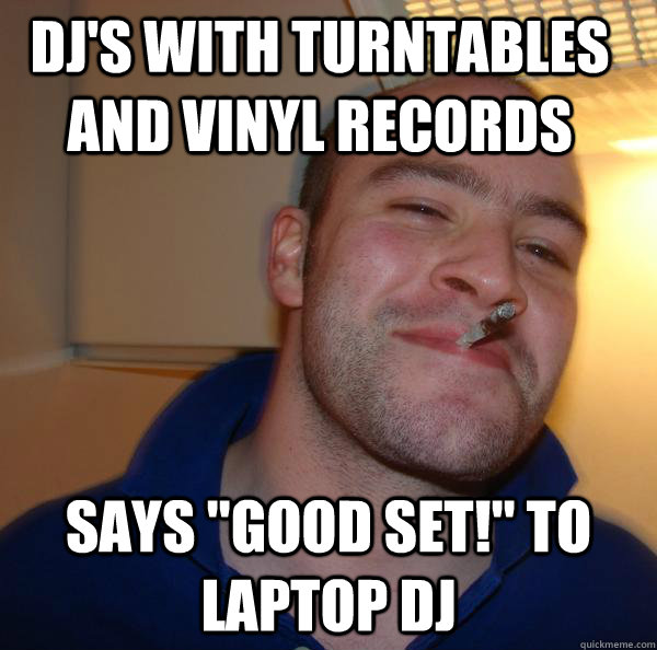 dj's with turntables and vinyl records says "good set!" to laptop dj