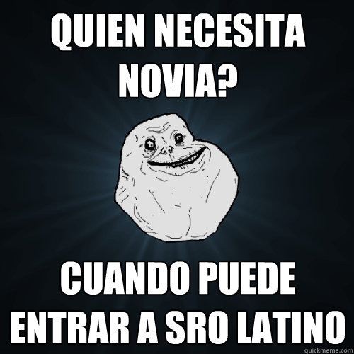 ¿Quien necesita novia? Cuando puede entrar a sro latino  Forever Alone