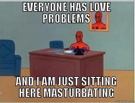 EVERYONE HAS LOVE PROBLEMS AND I AM JUST SITTING HERE MASTURBATING Spiderman Desk