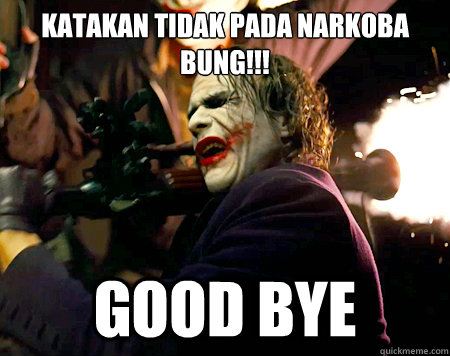 katakan tidak pada narkoba bung!!! good bye - katakan tidak pada narkoba bung!!! good bye  joker inception meme