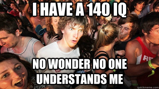 I have a 140 IQ no wonder no one understands me  Sudden Clarity Clarence