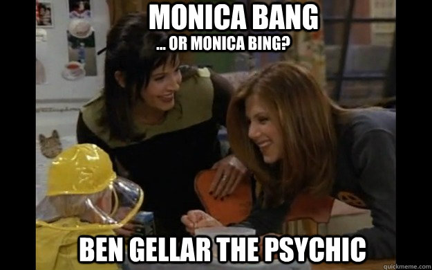 Monica Bang ... or Monica Bing? Ben Gellar the Psychic - Monica Bang ... or Monica Bing? Ben Gellar the Psychic  Friends Memes