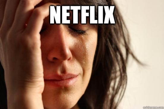 Netflix   First World Problems
