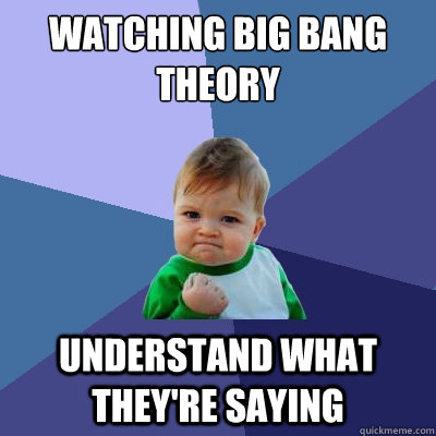 Watching Big Bang Theory Understand what they're saying  Success Kid