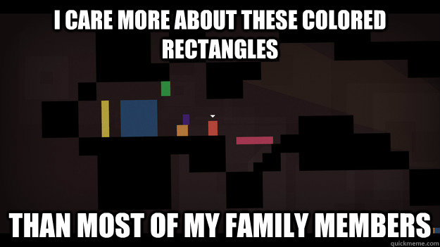 I CARE MORE ABOUT THESE COLORED RECTANGLES THAN MOST OF MY FAMILY MEMBERS - I CARE MORE ABOUT THESE COLORED RECTANGLES THAN MOST OF MY FAMILY MEMBERS  Misc