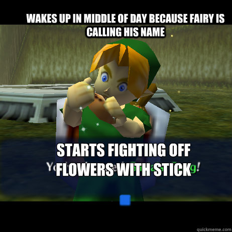 Wakes up in middle of day because fairy is calling his name starts fighting off flowers with stick  