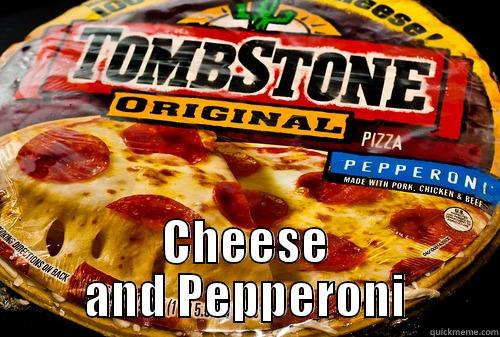 What do you want on your tombstone? -  CHEESE AND PEPPERONI Misc