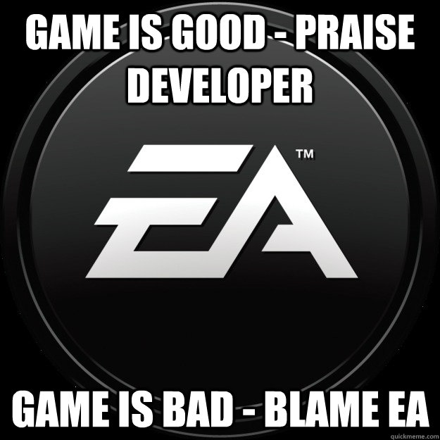 Game is good - praise developer Game is bad - blame EA  