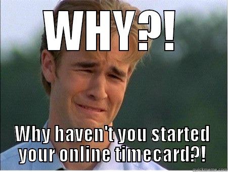dude time cards - WHY?! WHY HAVEN'T YOU STARTED YOUR ONLINE TIMECARD?! 1990s Problems