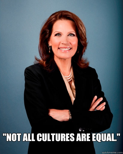 ''Not all cultures are equal.''  Whites Rule Bachmann