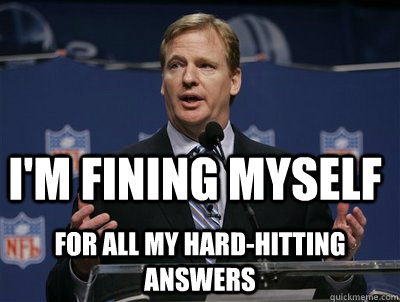 I'm fining myself For all my hard-hitting answers  Two hand touch roger goodell