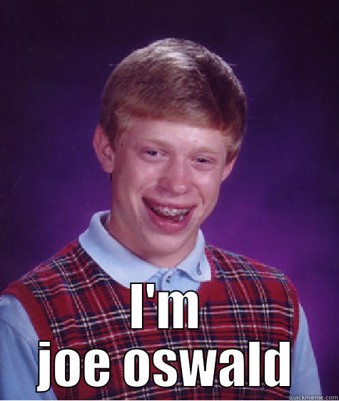  I'M JOE OSWALD Bad Luck Brian