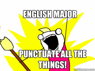 English Major Punctuate all the things!  All The Things